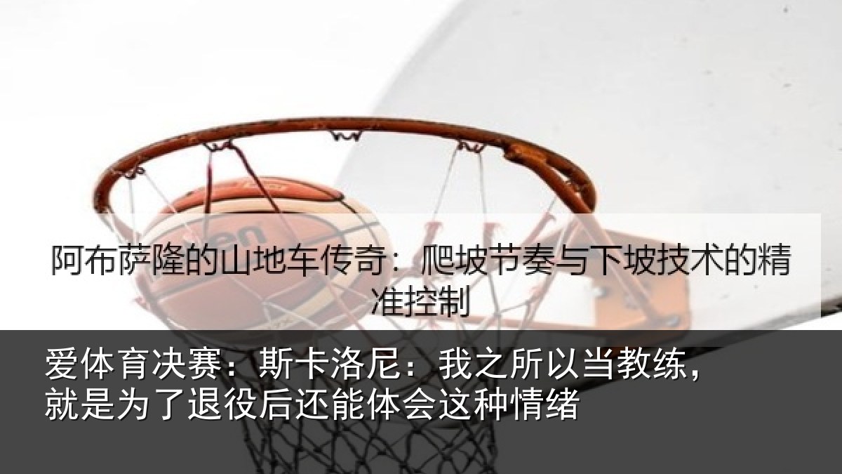 爱体育决赛：斯卡洛尼：我之所以当教练，就是为了退役后还能体会这种情绪