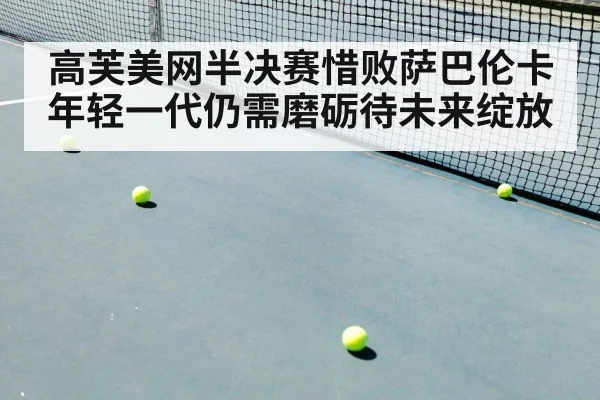 高芙美网半决赛惜败萨巴伦卡年轻一代仍需磨砺待未来绽放
